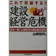 これで突破する!!建設経営危機―全社一新!!山崎裕司の建設経営道場 [単行本]