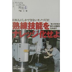 日本人にしかできないモノづくり!熟練技能をナレッジ化せよ―「知」の共有が新たな価値を生み出す(B&Tブックス―モノづくりニッポンの再生〈4〉) [単行本]