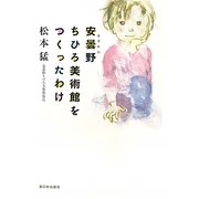 安曇野ちひろ美術館をつくったわけ [単行本]