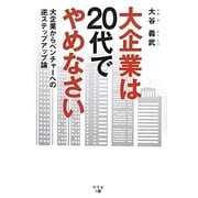 大企業は20代でやめなさい―大企業からベンチャーへの逆ステップアップ論 [単行本]