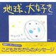 地球、大好き―こどもたちからのメッセージ [単行本]
