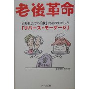 老後革命 リバース・モーゲージ―高齢社会での「家」資産の生かし方 [単行本]