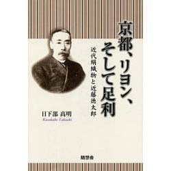 【中古】 京都、リヨン、そして足利 近代絹織物と近藤徳太郎/随想舎/日下部高明 ヨドバシ.com - 京都、リヨン、そして足利－近代絹織物と近藤