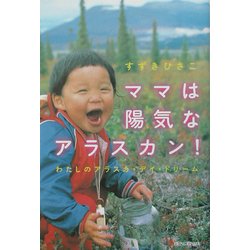 ママは陽気なアラスカン!―わたしのアラスカ・デイ・ドリーム(文芸社ドキュメントHEARTS!) [単行本]