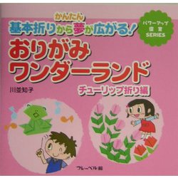おりがみワンダーランド チューリップ折り編―かんたん基本折りから夢が広がる!(パワーアップ保育SERIES) [単行本]