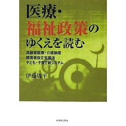 医療・福祉政策のゆくえを読む―高齢者医療・介護制度/障害者自立支援法/子ども・子育て新システム [単行本]
