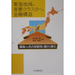 東海地域の産業クラスターと金融構造―躍進する名古屋経済の強さを探る [単行本]