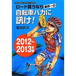 ロード買うなら業界一の自転車バカに訊け!〈2012～2013年版〉 [単行本]