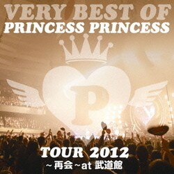 PRINCESS PRINCESS／VERY BEST OF PRINCESS PRINCESS TOUR 2012～再会～at 武道館