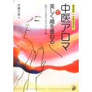 中医アロマで美しく歳を重ねる―陰陽五行の知恵から学ぶ「美の処方箋」 [単行本]