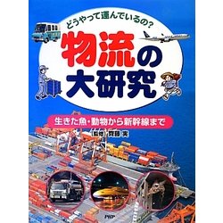 物流の大研究―生きた魚・動物から新幹線まで どうやって運んでいるの? [事典辞典]
