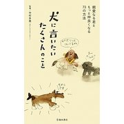 犬に言いたいたくさんのこと―親愛なる君ともっと仲良くなる73の方法 [新書]