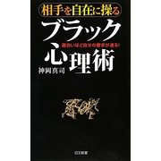 相手を自在に操るブラック心理術―面白いほど自分の要求が通る!(日文新書) [新書]