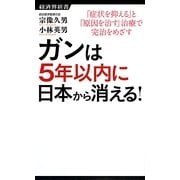 ガンは5年以内に日本から消える!―「症状を抑える」と「原因を治す」治療で完治をめざす(経済界新書) [新書]