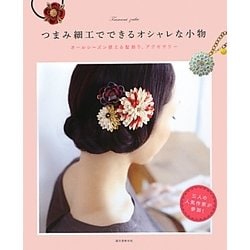 つまみ細工でできるオシャレな小物―オールシーズン使える髪飾り、アクセサリー [単行本]