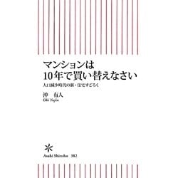 マンションは10年で買い替えなさい―人口減少時代の新・住宅すごろく(朝日新書) [新書]