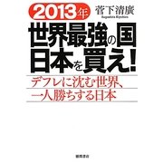 2013年世界最強の国日本を買え!―デフレに沈む世界、一人勝ちする日本 [単行本]