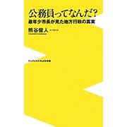 公務員ってなんだ?―最年少市長が見た地方行政の真実(ワニブックスPLUS新書) [新書]