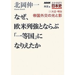 NHKさかのぼり日本史 外交篇〈3〉大正・明治帝国外交の光と影―なぜ、欧米列強とならぶ「一等国」になりえたか [全集叢書]