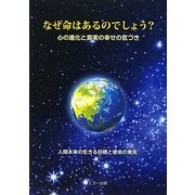 なぜ命はあるのでしょう―心の進化と真実の幸せの気づき 人間本来の生きる目標と使命 [単行本]