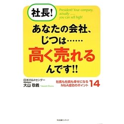 社長!あなたの会社、じつは…高く売れるんです!!―社長も社員も幸せになるM&A成功のポイント14 [単行本]