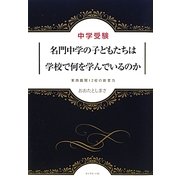 中学受験 名門中学の子どもたちは学校で何を学んでいるのか―東西難関12校の教育力 [単行本]
