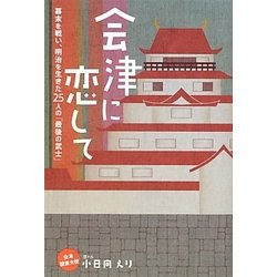 会津に恋して―幕末を戦い、明治を生きた25人の「最後の武士」 [単行本]