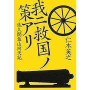 我ニ救国ノ策アリ―佐久間象山向天記 [単行本]