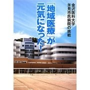 金沢医科大学氷見市民病院の挑戦―「地域医療」が元気になった! [単行本]
