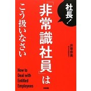 社長!「非常識社員」はこう扱いなさい [単行本]