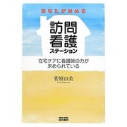 あなたが始める訪問看護ステーション―在宅ケアに看護師の力が求められている [単行本]