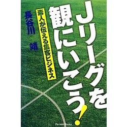 Jリーグを観にいこう!―素人が伝える集客ビジネス [単行本]
