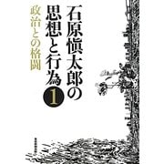 石原愼太郎の思想と行為〈1〉政治との格闘 [全集叢書]