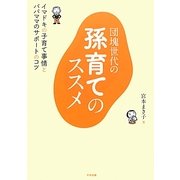 団塊世代の孫育てのススメ―イマドキの子育て事情とパパママのサポートのコツ [単行本]