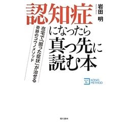 認知症になったら真っ先に読む本―在宅で「困った症状」が治せる奇跡のコウノメソッド [単行本]