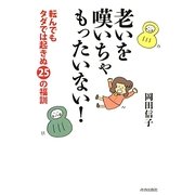 老いを嘆いちゃもったいない!―転んでもタダでは起きぬ25の福訓 [単行本]