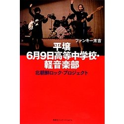 平壌6月9日高等中学校・軽音楽部―北朝鮮ロック・プロジェクト [単行本]