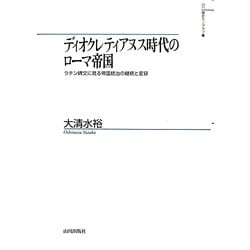 ディオクレティアヌス時代のローマ帝国―ラテン碑文に見る帝国統治の継続と変容(山川歴史モノグラフ〈25〉) [単行本]