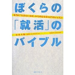 ぼくらの「就活」のバイブル―本当に「行きたい会社」から内定を採る27のレッスン [単行本]