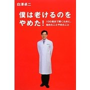 僕は老けるのをやめた!―100歳まで輝くために、始めたことやめたこと [単行本]