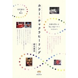 色彩療法の魔法 カラー&チャクラヒーリング―体調を整える「色」の超パワーのひみつ [単行本]