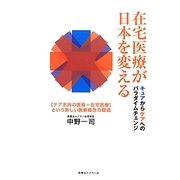 在宅医療が日本を変える キュアからケアへのパラダイムチェンジ―"ケア志向の医療=在宅医療"という新しい医療概念の提唱 [単行本]