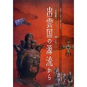 意宇の神仏の宝もの出雲国の源流から―島根県立八雲立つ風土記の丘企画展 [単行本]