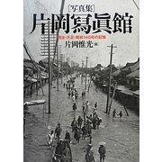 写真集 片岡冩眞館―明治・大正・昭和一四〇年の記憶 [単行本]