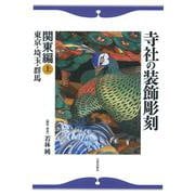 寺社の装飾彫刻 関東編〈上〉東京・埼玉・群馬 [単行本]