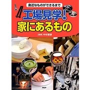 工場見学! 家にあるもの―身近なものができるまで [全集叢書]