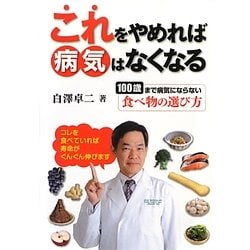 これをやめれば病気はなくなる―100歳まで病気にならない食べ物の選び方 [単行本]