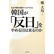 韓国が「反日」をやめる日は来るのか―もはや怪物・韓国ナショナリズム [単行本]