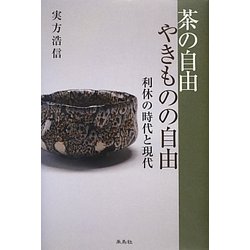 茶の自由 やきものの自由―利休の時代と現代 [単行本]