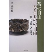 茶の自由 やきものの自由―利休の時代と現代 [単行本]